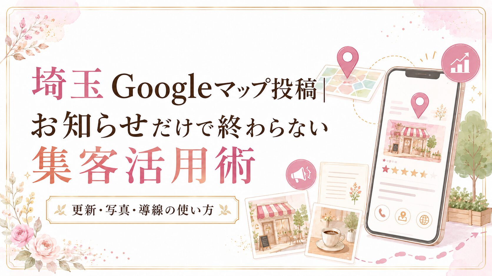 埼玉のGoogleマップ投稿で、お知らせだけで終わらず写真・文章・導線を整えて集客につなげる方法を解説するブログアイキャッチ画像