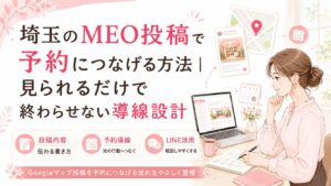 埼玉のMEO投稿で予約につなげる方法をテーマに、Googleマップ投稿・予約導線・LINE活用を整理する女性経営者向けアイキャッチ画像